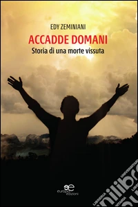 Accadde domani. Storia di una morte vissuta libro