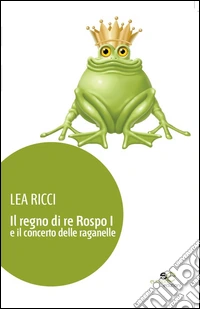 Il regno di re Rospo I e il concerto delle raganelle libro