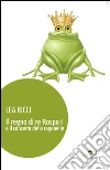 Il regno di re Rospo I e il concerto delle raganelle libro