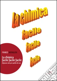 La chimica facile facile facile (ognuno vale per quello che sa) libro