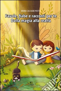 Favole, fiabe e racconti per te. Dalla magia alla realtà libro