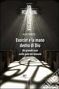 Esorcist e la mano destra di Dio. Un grande osso nella gola del diavolo libro