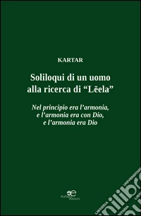 Soliloqui di un uomo. Alla ricerca di «Leela»