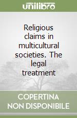 Religious claims in multicultural societies. The legal treatment libro