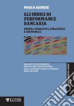 Gli indici di performance bancaria. Profili operativi, strategici e gestionali libro