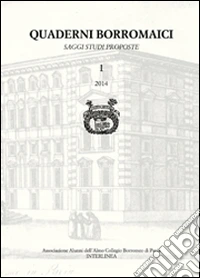 Quaderni Borromaici. Saggi studi proposte. Rivista dell'Associazione Alunni dell'Almo Collegio Borromeo di Pavia (2014). Vol. 1 libro