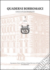 Quaderni Borromaici. Saggi studi proposte. Rivista dell'Associazione Alunni dell'Almo Collegio Borromeo di Pavia (2016). Vol. 3 libro
