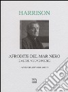 Afrodite del Mar Nero e altre nuove poesie. Testo inglese a fronte libro di Harrison Tony