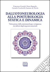 Dall'otoneurologia alla posturologia statica e dinamica. Valutazione della sintomatologia vertiginosa da deficit degli ingressi sensoriali libro
