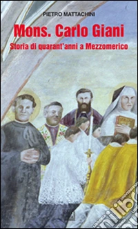 Mons. Carlo Giani. Storia di quarant'anni a Mezzomerico libro