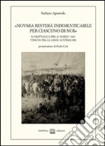 «Novara resterà indimenticabile per ciascuno di noi». La battaglia del 23 marzo 1849 vissuta tra le linee austriache. Memorie lettere e prese libro