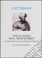 Vita e viaggi di J. L. Burckhardt. Un incontro con l'Islam dell'Ottocento libro