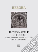 Il tuo Natale di fuoco. Poesie. lettere, pagine di diario, postille e inediti libro