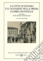 La città di Novara e il novarese nella prima guerra mondiale. Vol. 1: Istituzioni e personaggi libro