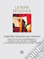 Le rose di Natale. Scrittrici italiane raccontano libro