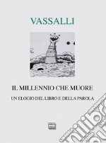 Il millennio che muore. Un elogio del libro e della parola