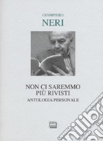 Non ci saremmo più rivisti. Antologia personale. Ediz. limitata libro