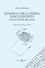 Quando cade la nebbia nasce l'infinito. Nuove poesie milanesi libro