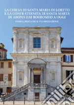 La chiesa di Santa Maria di Loreto e la confraternita di Santa Marta di Arona dai Borromeo a oggi. Storia, restauro e valorizzazione