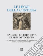 Le leggi della cortesia. Galateo ed etichetta di fine Ottocento. Un'antologia libro