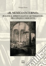 «Il nemico interno». Politica, spiritualità e letteratura fra Cinque e Seicento