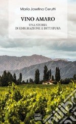 Vino amaro. Una storia di emigrazione e dittatura libro