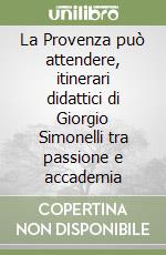 La Provenza può attendere, itinerari didattici di Giorgio Simonelli tra passione e accademia libro