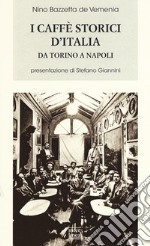 I caffè storici d'Italia da Torino a Napoli. Figure, ambienti, aneddoti, epigrammi con illustrazioni e ritratti libro