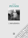 L'impazienza libro di Pennisi Renato