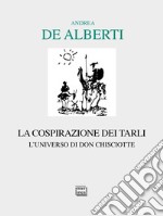 La cospirazione dei tarli. L'universo di don Chisciotte