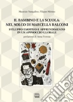 Il bambino e la scuola: nel solco di Marcella Balconi. Sviluppo emotivo e apprendimento in un approccio globale libro