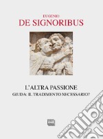 L'altra passione. Giuda: il tradimento necessario? libro