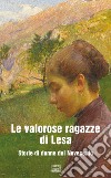 Le valorose ragazze di Lesa. Storie di donne del Novecento libro