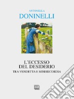 L'eccesso del desiderio. Tra vendetta e misericordia libro