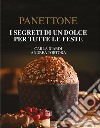 Panettone. I segreti di un dolce per tutte le feste. Nuova ediz. libro