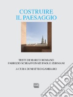 Costruire il paesaggio. L'architettura italiana tra contesto ambientale e globalizzazione libro