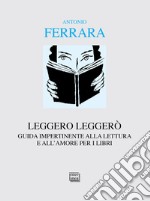 Leggero leggerò. Guida impertinente alla lettura e all'amore per i libri libro