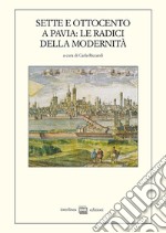 Sette e Ottocento a Pavia: le radici della modernità (1764-1815) libro