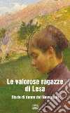 Le valorose ragazze di Lesa. Storie di donne del Novecento libro