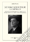 Lui solo non si tolse il cappello. Vita e impegno politico di Ettore Tibaldi, protagonista della Repubblica dell'Ossola libro di Pozzetta Andrea