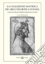 La collezione dantesca di Carlo Negroni a Novara. Catalogo delle edizioni dei secoli XV-XVII libro