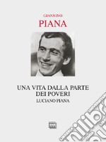 Una vita dalla parte dei poveri. Luciano Piana. Nuova ediz. libro