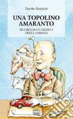 Una Topolino amaranto. Ricordi di un medico degli animali. Nuova ediz. libro