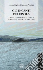 Gli incanti dell'isola. Guida letteraria all'isola di San Giulio sul lago d'Orta libro