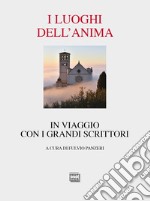 I luoghi dell'anima. In viaggio con i grandi scrittori. Nuova ediz. libro