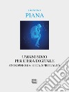 Umanesimo per l'era digitale. Antropologia, etica, spiritualità. Nuova ediz. libro di Piana Giannino