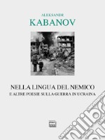 Nella lingua del nemico e altre poesie sulla guerra in Ucraina. Testo russo a fronte libro