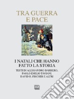 Tra guerra e pace. I natali che hanno fatto la storia libro