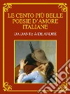 Le cento più belle poesie d'amore italiane. Da Dante a De André. Ediz. deluxe libro