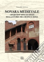 Novara medievale. Cinquant'anni di studi sulla storia tra Ticino e Sesia libro